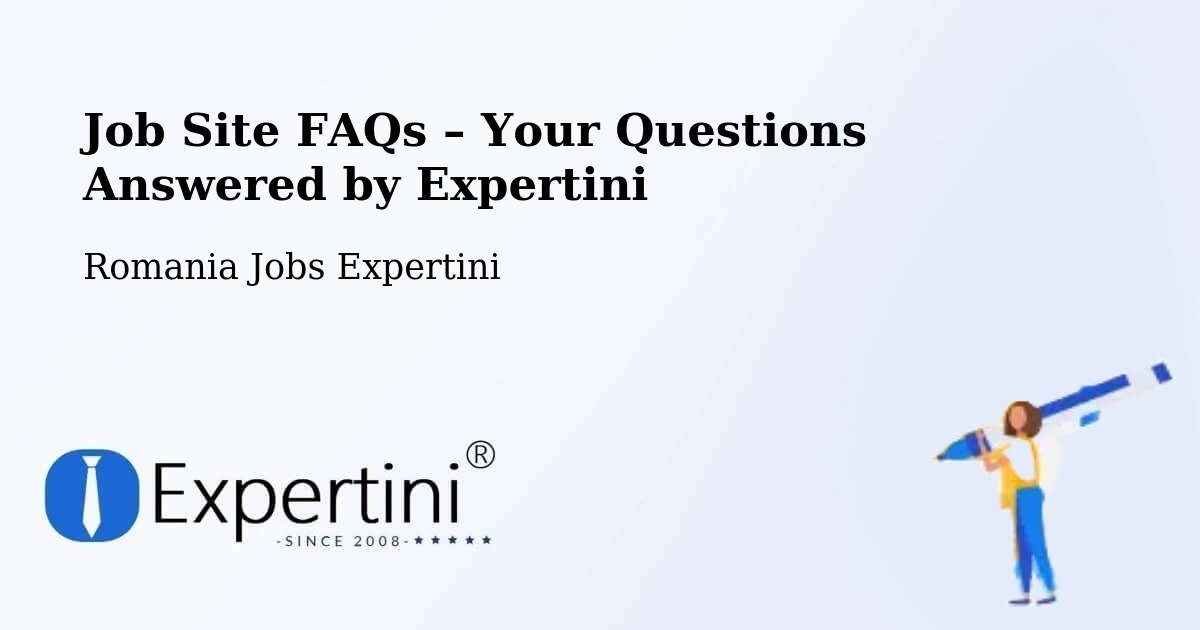 Job Site FAQs – Frequently Asked Questions – Vale - Vale, Romania Jobs Expertini